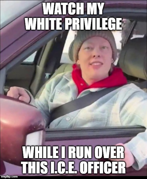 Renee Good | WATCH MY WHITE PRIVILEGE WHILE I RUN OVER THIS I.C.E. OFFICER | image tagged in renee good | made w/ Imgflip meme maker