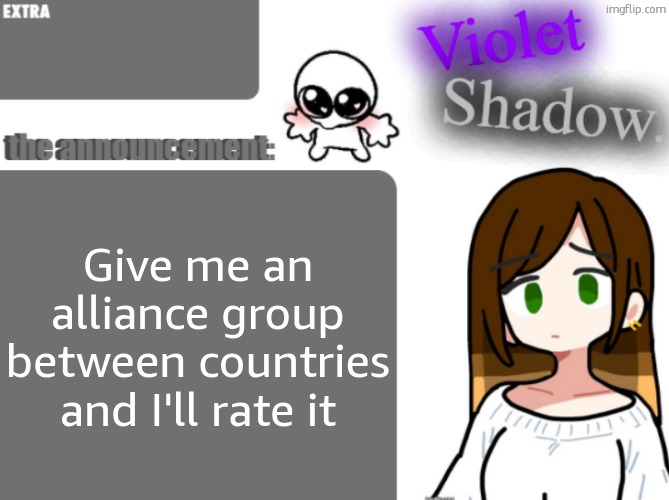 Violet's little announcement template | Give me an alliance group between countries and I'll rate it | image tagged in violet's little announcement template | made w/ Imgflip meme maker