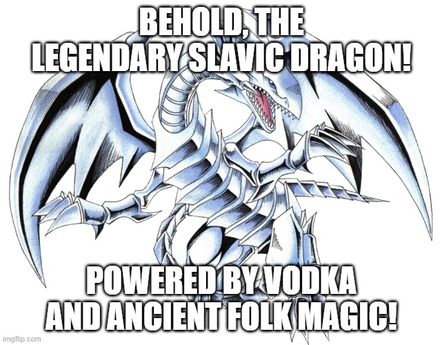 Blue-Eyes White Dragon | BEHOLD, THE LEGENDARY SLAVIC DRAGON! POWERED BY VODKA AND ANCIENT FOLK MAGIC! | image tagged in blue-eyes white dragon,slavic lives matter,black lives matter | made w/ Imgflip meme maker