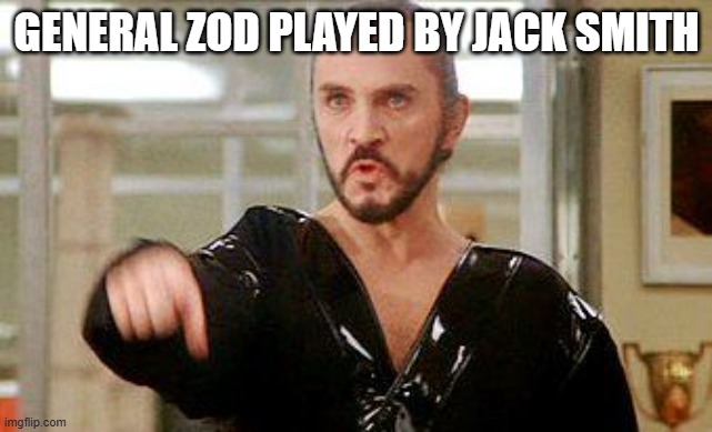 General Zod | GENERAL ZOD PLAYED BY JACK SMITH | image tagged in general zod | made w/ Imgflip meme maker