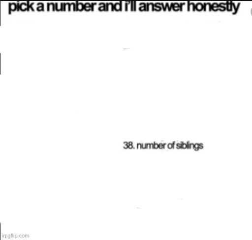 pick a number and i'll answer honestly | image tagged in pick a number and i'll answer honestly | made w/ Imgflip meme maker