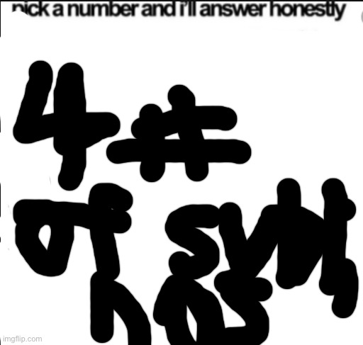 pick a number and i'll answer honestly | image tagged in pick a number and i'll answer honestly | made w/ Imgflip meme maker