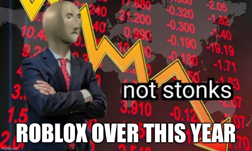 CEO change | ROBLOX OVER THIS YEAR | image tagged in not stonks | made w/ Imgflip meme maker