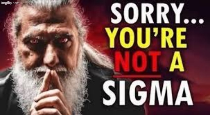 Sorry you’re not a sigma | image tagged in sorry you re not a sigma | made w/ Imgflip meme maker