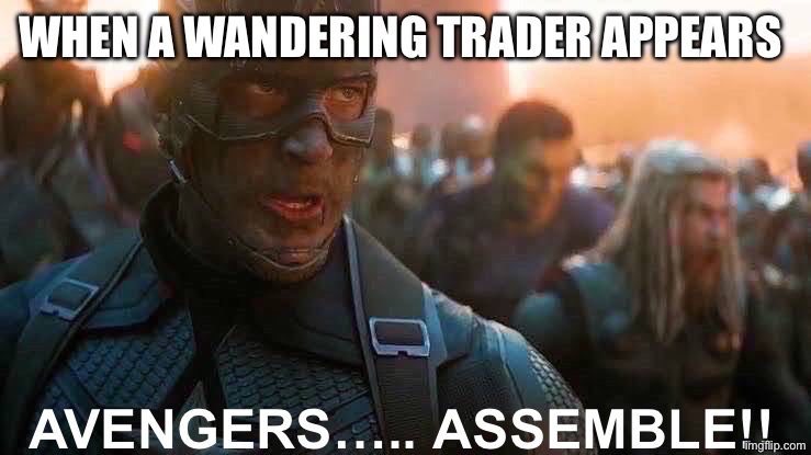 Avengers... assemble | WHEN A WANDERING TRADER APPEARS; AVENGERS….. ASSEMBLE!! | image tagged in avengers assemble | made w/ Imgflip meme maker