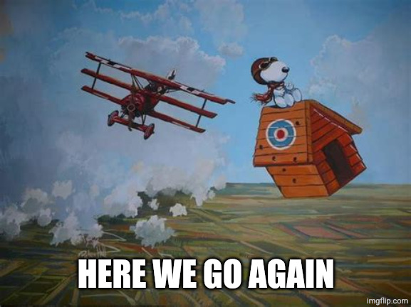 HERE WE GO AGAIN | image tagged in snoopy red baron | made w/ Imgflip meme maker