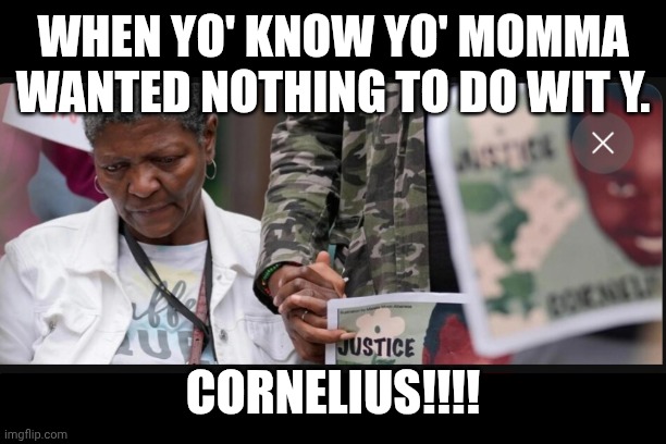 Free | WHEN YO' KNOW YO' MOMMA WANTED NOTHING TO DO WIT Y. CORNELIUS!!!! | image tagged in free | made w/ Imgflip meme maker