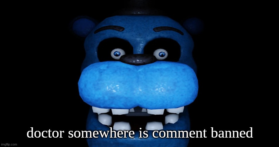 bear5 | doctor somewhere is comment banned | image tagged in bear5 | made w/ Imgflip meme maker