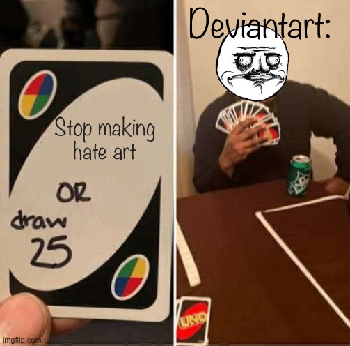 Seriously, hate art is just terrible | Deviantart:; Stop making hate art | image tagged in memes,uno draw 25 cards | made w/ Imgflip meme maker