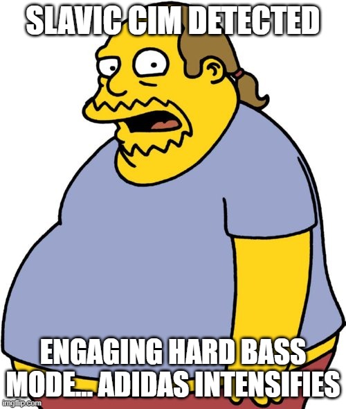 Comic Book Guy Meme | SLAVIC CIM DETECTED; ENGAGING HARD BASS MODE… ADIDAS INTENSIFIES | image tagged in memes,comic book guy,slavic cim | made w/ Imgflip meme maker