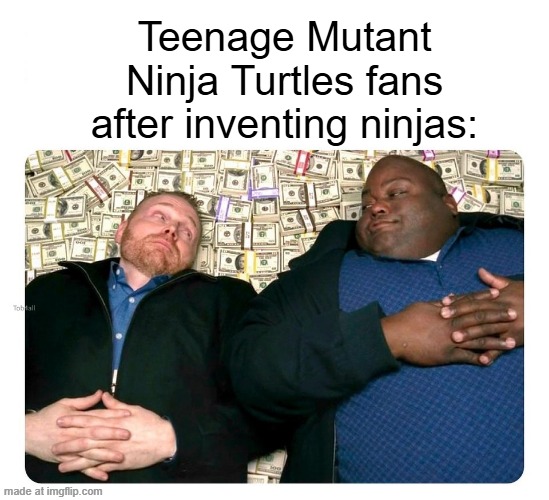 Who invented the Teenage Mutant Ninja Turtles? | Teenage Mutant Ninja Turtles fans after inventing ninjas: | image tagged in companies after inventing,memes,funny,nickelodeon,teenage mutant ninja turtles,tmnt | made w/ Imgflip meme maker