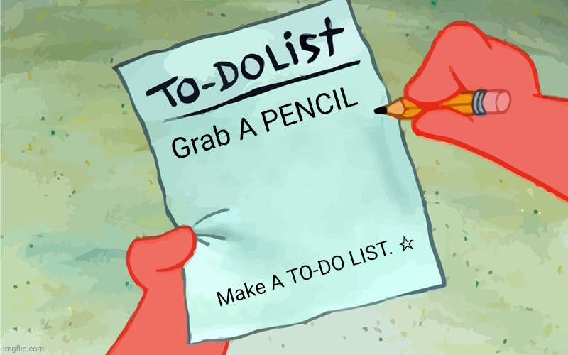 patrick to do list actually blank | Grab A PENCIL; Make A TO-DO LIST. ☆ | image tagged in patrick to do list actually blank | made w/ Imgflip meme maker