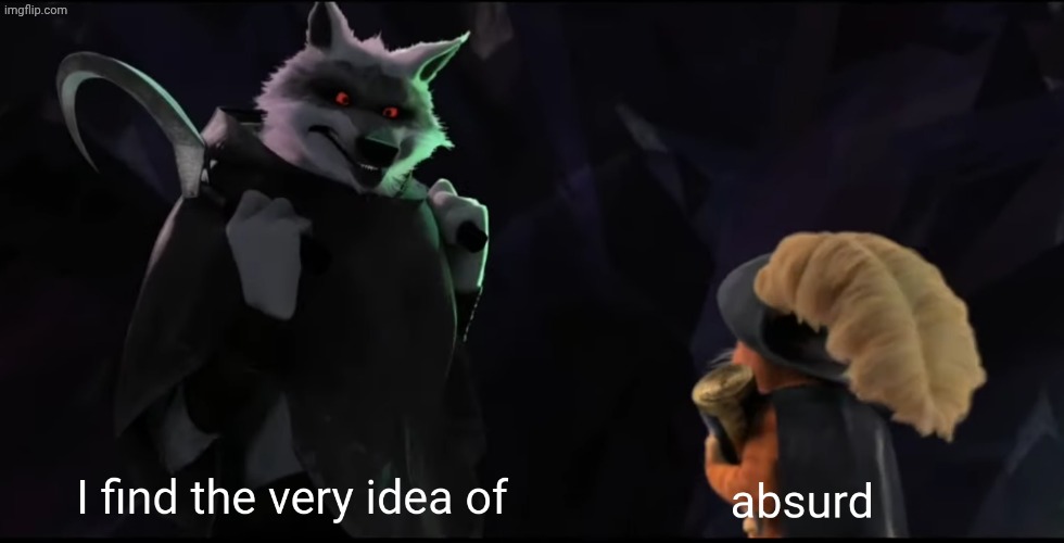 I find the very idea of X absurd | image tagged in i find the very idea of x absurd | made w/ Imgflip meme maker
