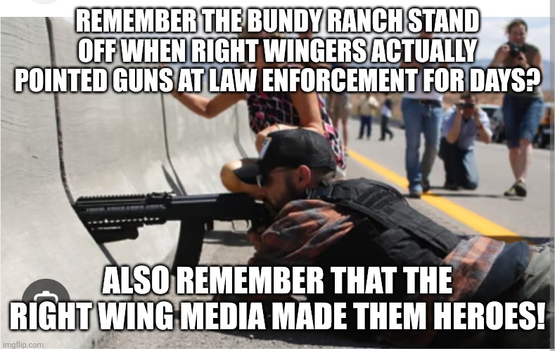 Remember the Bundy ranch? | REMEMBER THE BUNDY RANCH STAND OFF WHEN RIGHT WINGERS ACTUALLY POINTED GUNS AT LAW ENFORCEMENT FOR DAYS? ALSO REMEMBER THAT THE RIGHT WING MEDIA MADE THEM HEROES! | image tagged in donald trump,trump,maga,nevertrump,ice,gun rights | made w/ Imgflip meme maker