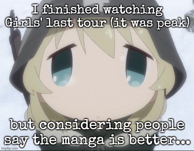 Yuuri high-angle | I finished watching Girls' last tour (it was peak); but considering people say the manga is better... | image tagged in yuuri high-angle | made w/ Imgflip meme maker