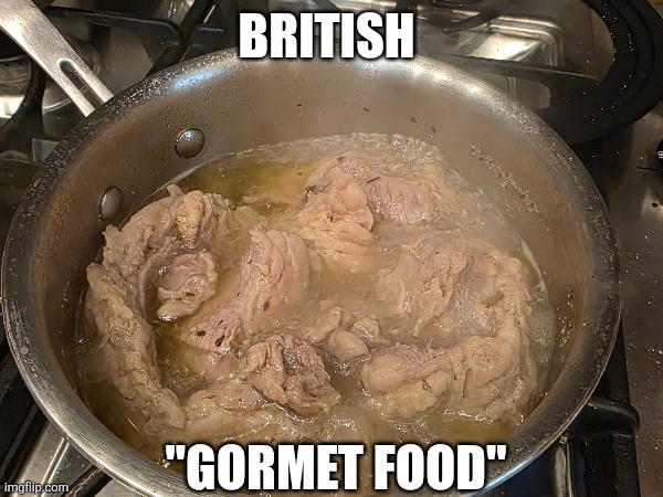 They call this steak | BRITISH; "GORMET FOOD" | image tagged in british | made w/ Imgflip meme maker