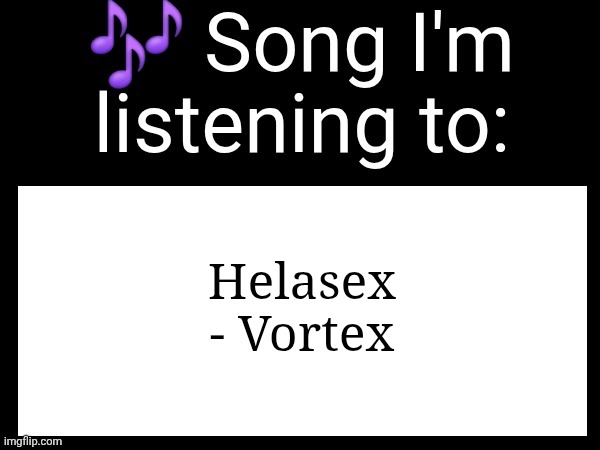 could go hard in a gd level | Helasex - Vortex | image tagged in use this if u wanna post the song ur currently listening to | made w/ Imgflip meme maker