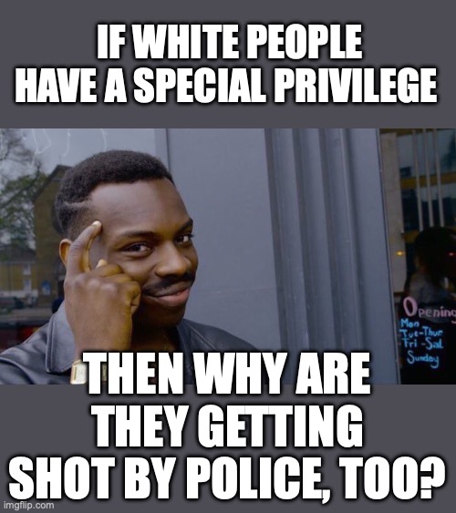 Seems kind of funny that it's a twofer on refusing that white privilege card, isn’t it? | IF WHITE PEOPLE HAVE A SPECIAL PRIVILEGE; THEN WHY ARE THEY GETTING SHOT BY POLICE, TOO? | image tagged in 2026,police,minnesota,protest,lethal weapon,fafo | made w/ Imgflip meme maker