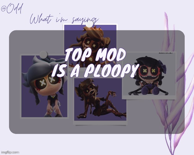 Odd's cynessa template (thanks grace!!!) | TOP MOD IS A PLOOPY | image tagged in odd's cynessa template thanks grace | made w/ Imgflip meme maker