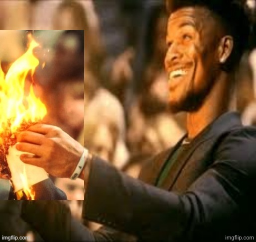 image tagged in jimmy butler happily burns the paper | made w/ Imgflip meme maker