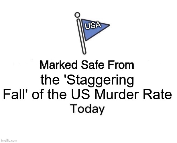 Thanks Cash and FBI 2.0 | USA; the 'Staggering Fall' of the US Murder Rate | image tagged in memes,marked safe from | made w/ Imgflip meme maker