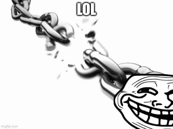 Broken Chains  | LOL | image tagged in broken chains | made w/ Imgflip meme maker