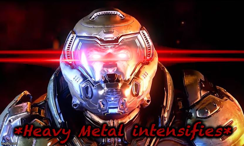 *Heavy Metal intensifies* | image tagged in doomslayer intensifies | made w/ Imgflip meme maker