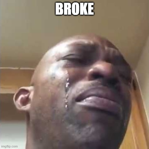 Crying guy meme | BROKE | image tagged in crying guy meme | made w/ Imgflip meme maker