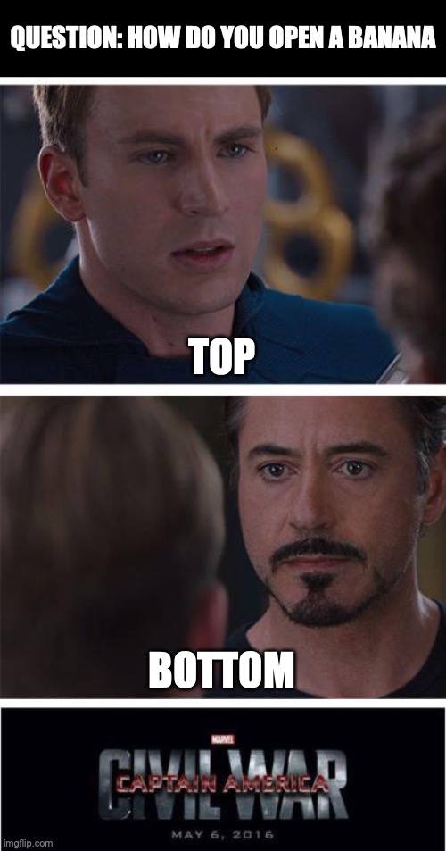 Marvel Civil War 1 Meme | QUESTION: HOW DO YOU OPEN A BANANA; TOP; BOTTOM | image tagged in memes,marvel civil war 1 | made w/ Imgflip meme maker