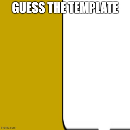 GUESS THE TEMPLATE | made w/ Imgflip meme maker