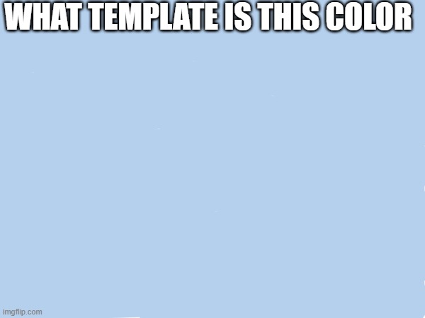 WHAT TEMPLATE IS THIS COLOR | made w/ Imgflip meme maker