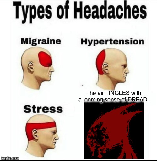 Pov: block tales players | The air TINGLES with a looming sense of DREAD. | image tagged in types of headaches meme | made w/ Imgflip meme maker