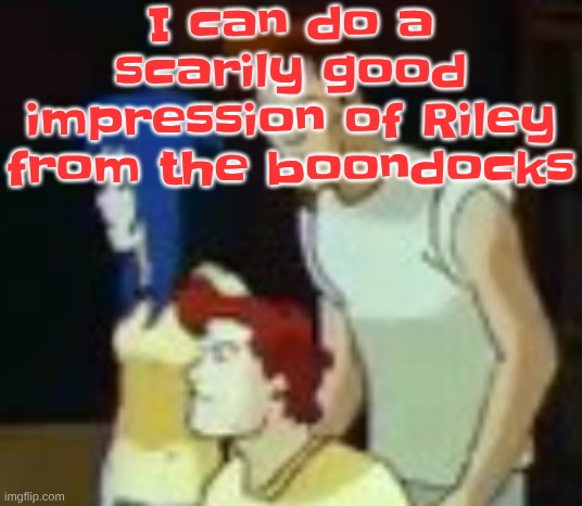 qhquqhhuah????? | I can do a scarily good impression of Riley from the boondocks | image tagged in qhquqhhuah | made w/ Imgflip meme maker