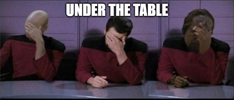 triple face palm | UNDER THE TABLE | image tagged in triple face palm | made w/ Imgflip meme maker