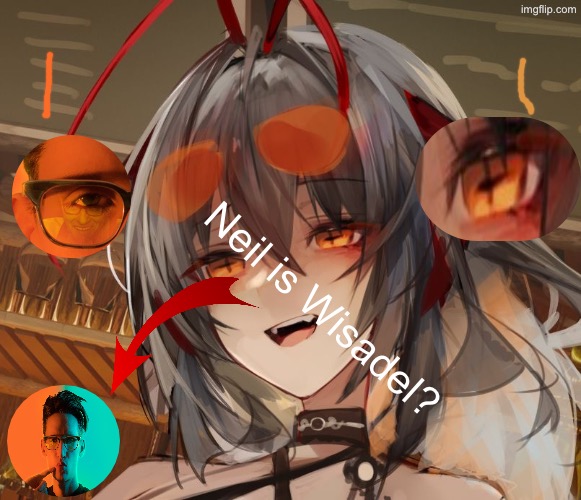 Wisadel | Neil is Wisadel? | image tagged in wisadel | made w/ Imgflip meme maker