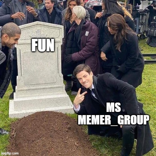 Guy posing in front of grave | FUN; MS MEMER_GROUP | image tagged in guy posing in front of grave | made w/ Imgflip meme maker