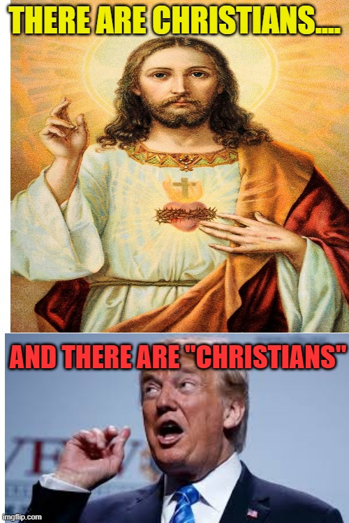THERE ARE CHRISTIANS.... AND THERE ARE "CHRISTIANS" | made w/ Imgflip meme maker