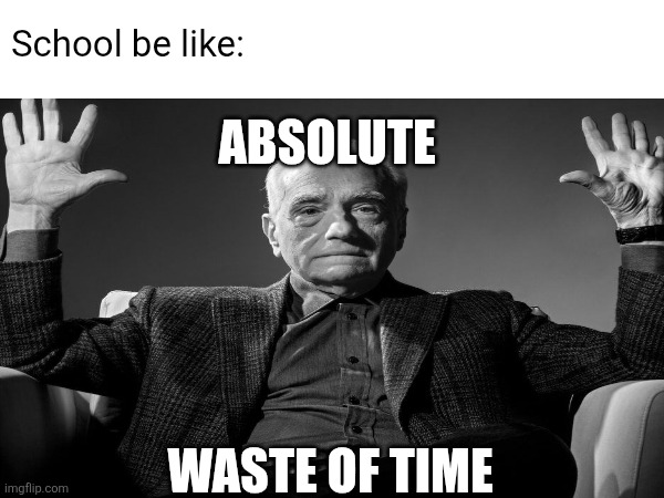 Cuz the teachers teach nothing smh | School be like:; ABSOLUTE; WASTE OF TIME | image tagged in school,memes,middle school,high school,so true memes,school sucks | made w/ Imgflip meme maker