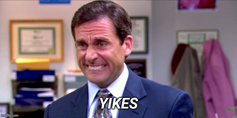 YIKES | image tagged in micheal scott yikes | made w/ Imgflip meme maker