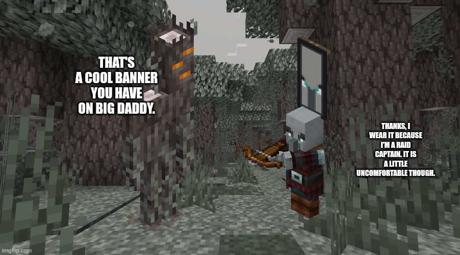 Pale Garden | THAT'S A COOL BANNER YOU HAVE ON BIG DADDY. THANKS, I WEAR IT BECAUSE I'M A RAID CAPTAIN. IT IS A LITTLE UNCOMFORTABLE THOUGH. | image tagged in pale garden | made w/ Imgflip meme maker