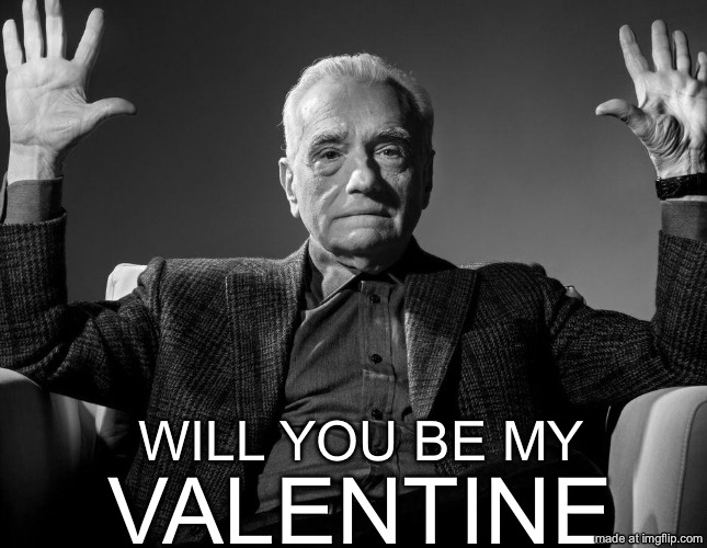 Be my valentine.. | VALENTINE; WILL YOU BE MY | image tagged in absolute cinema | made w/ Imgflip meme maker