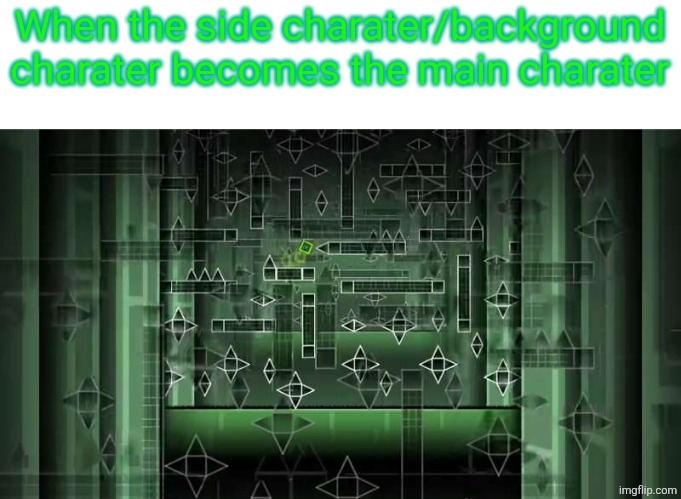 Every end | When the side charater/background charater becomes the main charater | image tagged in every end | made w/ Imgflip meme maker