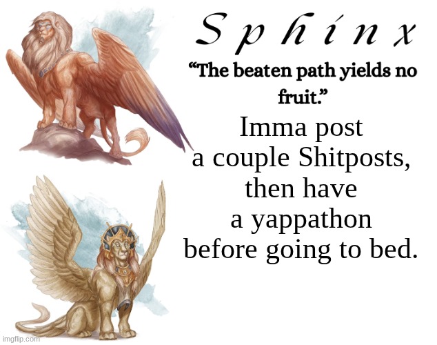 Spinx (aka erocitnaM) | Imma post a couple Shitposts, then have a yappathon before going to bed. | image tagged in spinx aka erocitnam | made w/ Imgflip meme maker