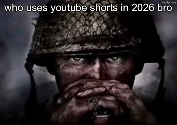 i LOOOOVE watching my tv show clips and fake reddit stories! | who uses youtube shorts in 2026 bro | image tagged in solder | made w/ Imgflip meme maker