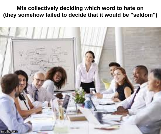 It had to be moist. | Mfs collectively deciding which word to hate on
(they somehow failed to decide that it would be "seldom") | made w/ Imgflip meme maker