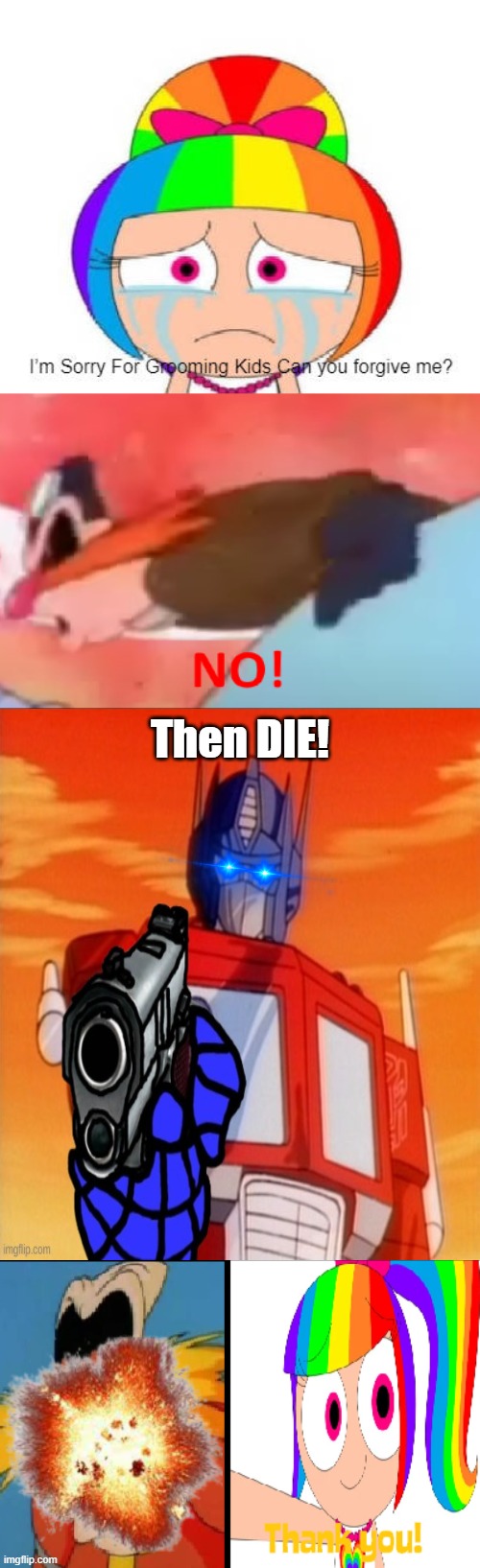Optimus Prime hates Ra1nb0wK1tty101 hate art LOL! | Then DIE! | image tagged in i found this in deviantart,alright i get it,optimus prime,transformers,deviantart,why are you reading the tags | made w/ Imgflip meme maker