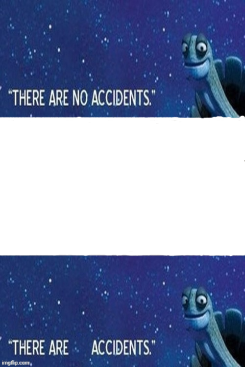 there are no accidents Blank Meme Template