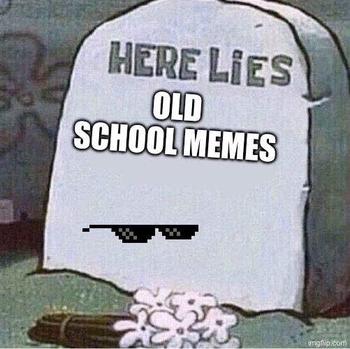 Here Lies Spongebob Tombstone | OLD SCHOOL MEMES | image tagged in here lies spongebob tombstone | made w/ Imgflip meme maker