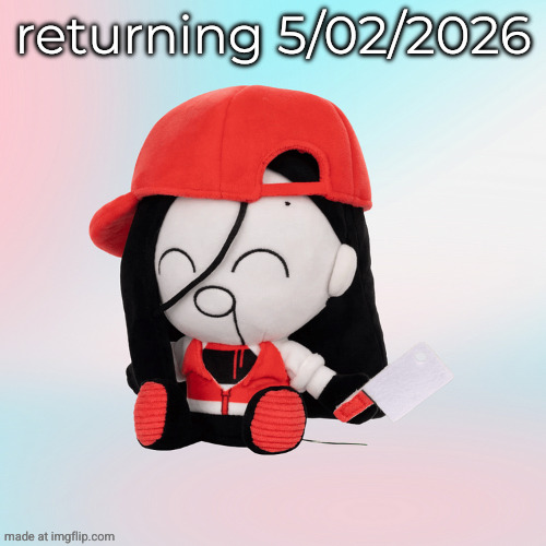 YOU THOUGHT I WAS NOT RETURNING? IM MAKING A COMEBACK! | returning 5/02/2026 | image tagged in yi xi plush | made w/ Imgflip meme maker
