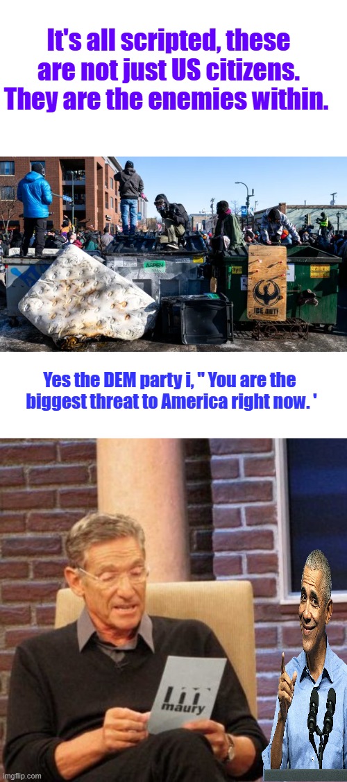 Brainwashed & Controlled | It's all scripted, these are not just US citizens. They are the enemies within. Yes the DEM party i, " You are the  biggest threat to America right now. ' | image tagged in memes,maury lie detector | made w/ Imgflip meme maker